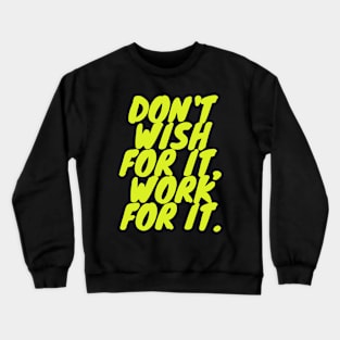 Don't wish for it work for it Crewneck Sweatshirt